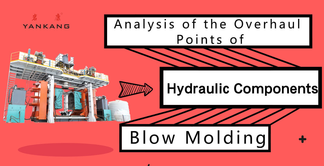 Analysis of the Overhaul Points of Blow Molding Hydraulic Components