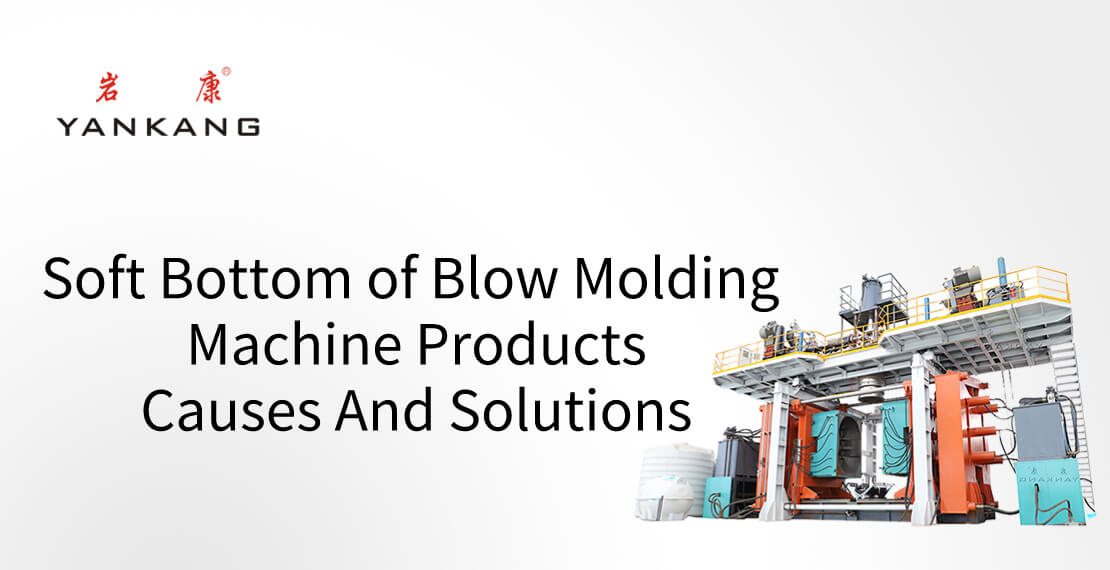 Soft Bottom of Blow Molding Machine Products:Causes And Solutions