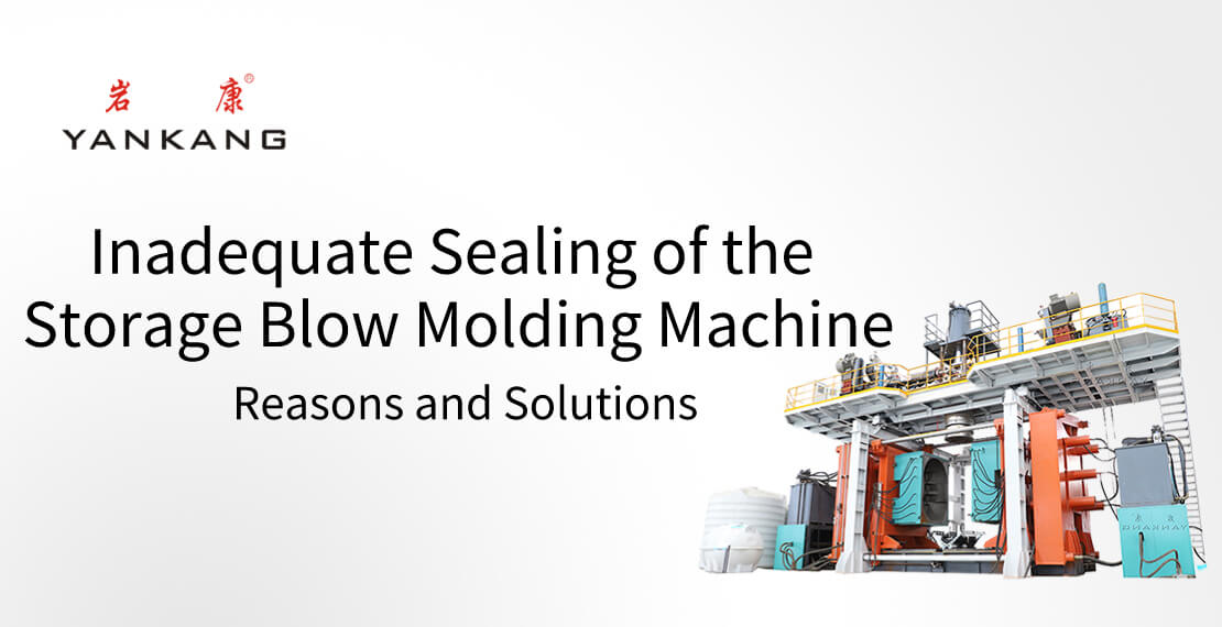 Inadequate Sealing of the Storage Blow Molding Machine: Reasons and Solutions